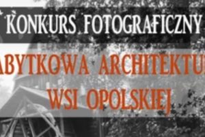 “Zabytkowa architektura wsi opolskiej” do 30 czerwca 2022