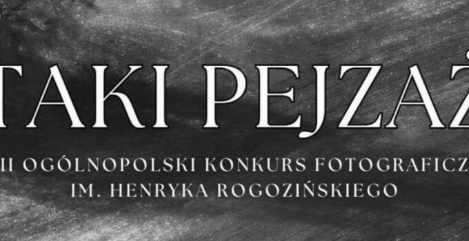 Konkurs Fotograficzny im. Henryka Rogozińskiego „Taki Pejzaż”