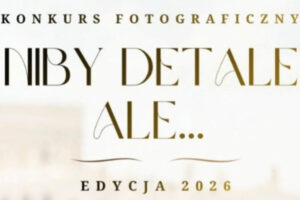 Konkurs Fotograficzny „Niby detale, ale…” do 31 października 2026