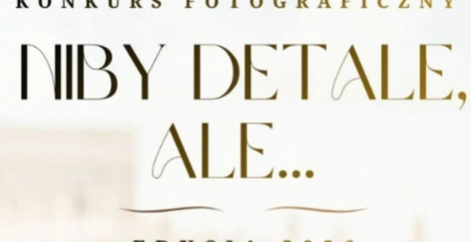 Konkurs Fotograficzny „Niby detale, ale…”